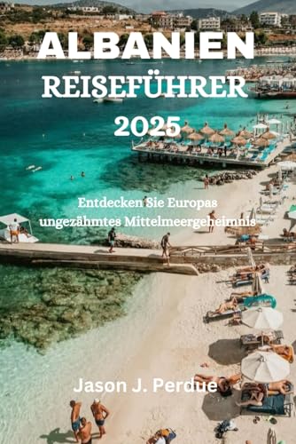 ALBANIEN REISEFÜHRER 2025: Entdecken Sie Europas ungezähmtes Mittelmeergeheimnis ALBANIEN REISEFÜHRER 2025: Entdecken Sie Europas ungezähmtes Mittelmeergeheimnis von Independently published
