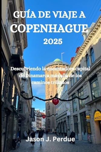 GUÍA DE VIAJE A COPENHAGUE 2025: Descubriendo la encantadora capital de Dinamarca más allá de los caminos trillados von Independently published