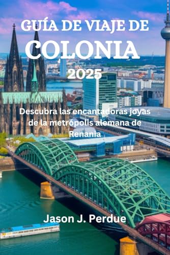 GUÍA DE VIAJE DE COLONIA 2025: Descubra las encantadoras joyas de la metrópolis alemana de Renania GUÍA DE VIAJE DE COLONIA 2025: Descubra las encantadoras joyas de la metrópolis alemana de Renania von Independently published