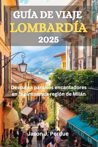 GUÍA DE VIAJE DE LOMBARDÍA 2025: Descubra paraísos encantadores en la pintoresca región de Milán GUÍA DE VIAJE DE LOMBARDÍA 2025: Descubra paraísos encantadores en la pintoresca región de Milán von Independently published