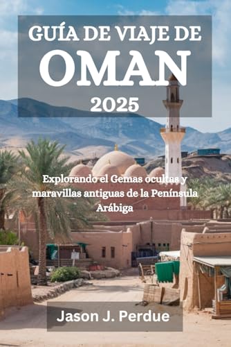 GUÍA DE VIAJE DE OMÁN 2025: Explorando el Gemas ocultas y maravillas antiguas de la Península Arábiga GUÍA DE VIAJE DE OMÁN 2025: Explorando el Gemas ocultas y maravillas antiguas de la Península Arábiga von Independently published