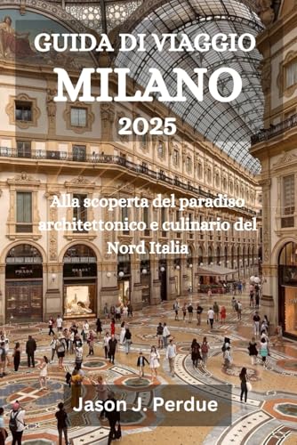 GUIDA DI VIAGGIO MILANO 2025: Alla scoperta del paradiso architettonico e culinario del Nord Italia GUIDA DI VIAGGIO MILANO 2025: Alla scoperta del paradiso architettonico e culinario del Nord Italia von Independently published