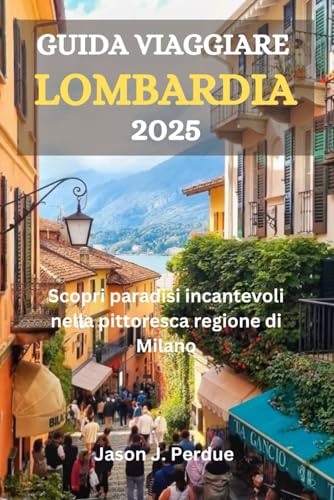 GUIDA VIAGGIARE LOMBARDIA 2025: Scopri paradisi incantevoli nella pittoresca regione di Milano GUIDA VIAGGIARE LOMBARDIA 2025: Scopri paradisi incantevoli nella pittoresca regione di Milano von Independently published