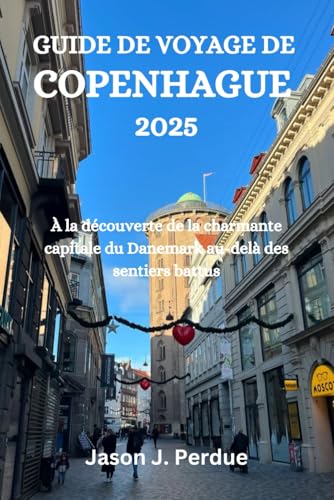 GUIDE DE VOYAGE DE COPENHAGUE 2025: À la découverte de la charmante capitale du Danemark au-delà des sentiers battus GUIDE DE VOYAGE DE COPENHAGUE 2025: À la découverte de la charmante capitale du Danemark au-delà des sentiers battus von Independently published