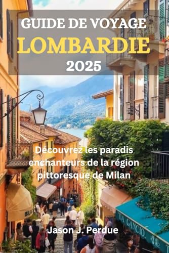 GUIDE DE VOYAGE LOMBARDIE 2025: Découvrez les paradis enchanteurs de la région pittoresque de Milan GUIDE DE VOYAGE LOMBARDIE 2025: Découvrez les paradis enchanteurs de la région pittoresque de Milan von Independently published