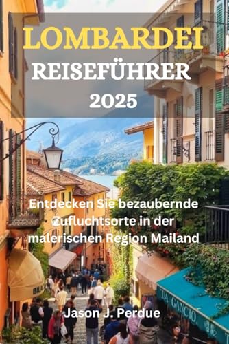 LOMBARDEI REISEFÜHRER 2025: Entdecken Sie bezaubernde Zufluchtsorte in der malerischen Region Mailand LOMBARDEI REISEFÜHRER 2025: Entdecken Sie bezaubernde Zufluchtsorte in der malerischen Region Mailand von Independently published