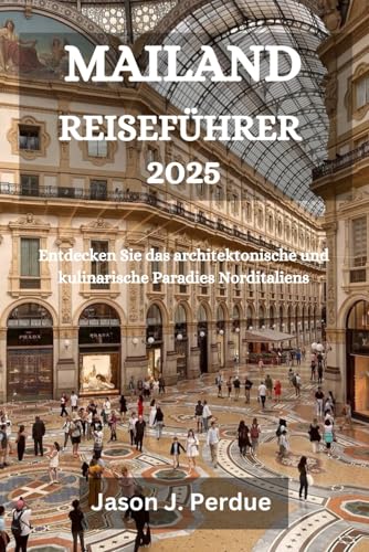 MAILAND REISEFÜHRER 2025: Entdecken Sie das architektonische und kulinarische Paradies Norditaliens MAILAND REISEFÜHRER 2025: Entdecken Sie das architektonische und kulinarische Paradies Norditaliens von Independently published