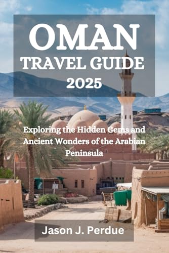 OMAN TRAVEL GUIDE 2025: Exploring the Hidden Gems and Ancient Wonders of the Arabian Peninsula OMAN TRAVEL GUIDE 2025: Exploring the Hidden Gems and Ancient Wonders of the Arabian Peninsula von Independently published