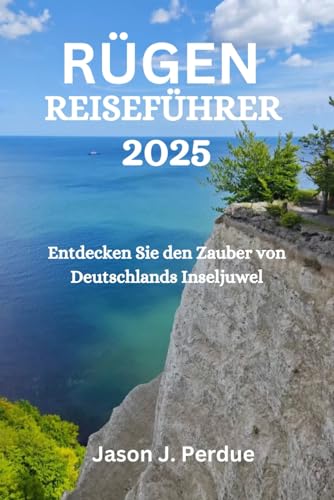RÜGEN REISEFÜHRER 2025: Entdecken Sie den Zauber von Deutschlands Inseljuwel von Independently published