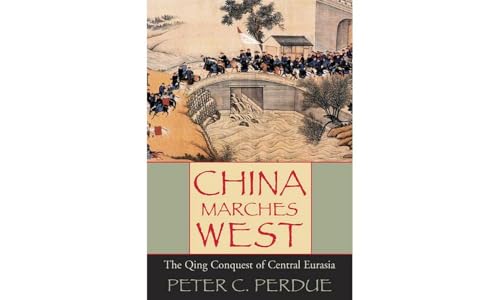 China Marches West: The Qing Conquest of Central Eurasia von Belknap Press