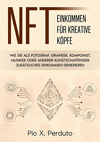 NFT - Einkommen für kreative Köpfe: Wie Sie als Fotograf, Grafiker, Komponist, Musiker oder anderer Kunstschaffender zusätzliches Einkommen generieren von Books on Demand GmbH