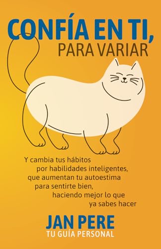 CONFÍA EN TI, PARA VARIAR: Y cambia tus hábitos por habilidades inteligentes, que aumentan tu autoestima para sentirte bien, haciendo mejor lo que ya ... fáciles para gente inteligente., Band 1) von Editorial Letra Minúscula