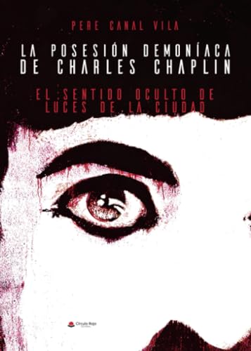 La posesión demoníaca de Charles Chaplin: El sentido oculto de Luces de la ciudad von Grupo Editorial Círculo Rojo SL