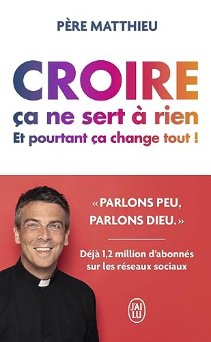 Croire ça ne sert à rien: Et pourtant ça change tout ! von J'AI LU