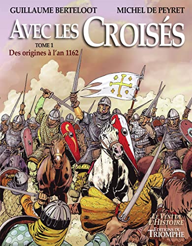 Avec les croisés - Tome 1 - Des origines à l'an 1162: Tome 1, Des origines à 1162 von Triomphe