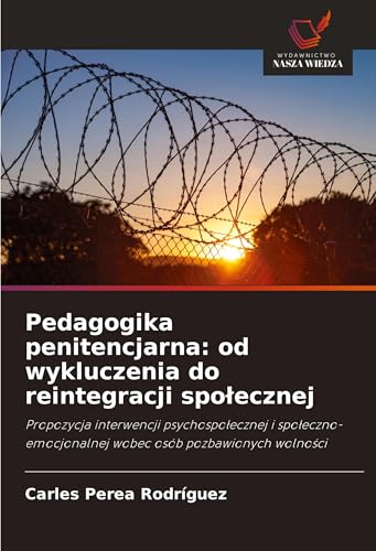 Pedagogika penitencjarna: od wykluczenia do reintegracji spo¿ecznej: Propozycja interwencji psychospo¿ecznej i spo¿eczno-emocjonalnej wobec osób pozbawionych wolno¿ci von Wydawnictwo Nasza Wiedza