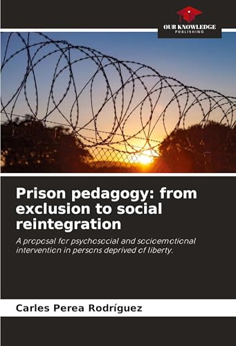 Prison pedagogy: from exclusion to social reintegration: A proposal for psychosocial and socioemotional intervention in persons deprived of liberty. von Our Knowledge Publishing