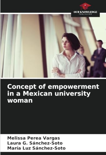Concept of empowerment in a Mexican university woman von Our Knowledge Publishing