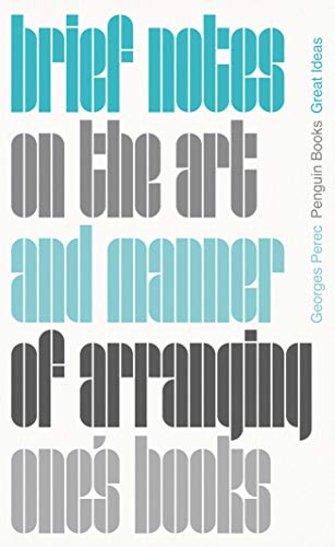 Brief Notes on the Art and Manner of Arranging One's Books: Georges Perec (Penguin Great Ideas)