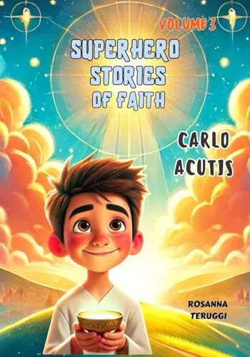 Carlo Acutis: Superhero Stories of Faith, Volume 3 (Superhero Stories of Faith single, Band 1) von Independently published