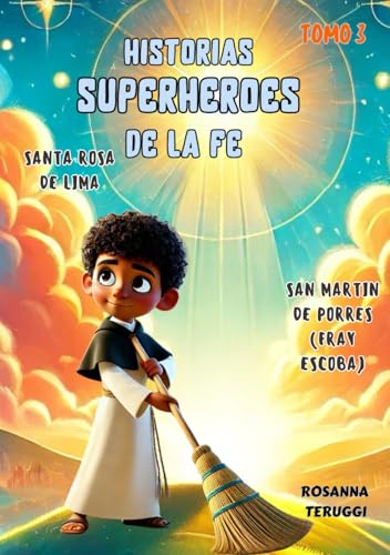 "Desde Lima al Cielo: La Historia de Santa Rosa y San Martín": Historias Superheroes de la Fe. Tomo 3. (Superhero Stories of Faith) von Independently published