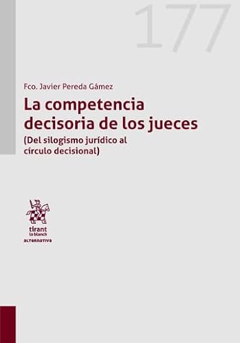 La competencia decisoria de los jueces (Del silogismo jurídico al círculo decisional) Nº 177 (Alternativa) von Editorial Tirant lo Blanch