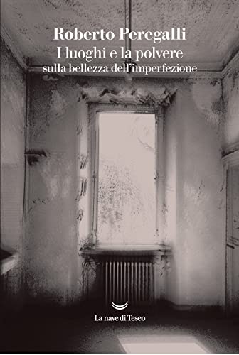 I luoghi e la polvere. Sulla bellezza dell'imperfezione (I grandi delfini) von La nave di Teseo