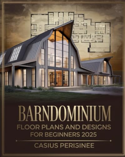 Barndominium Floor Plans and Designs For Beginners: A Complete Guide to Creative Ideas, Functional Designs, and Custom Layouts for Building the Perfect Modern, Spacious, Customizable Home von Independently published