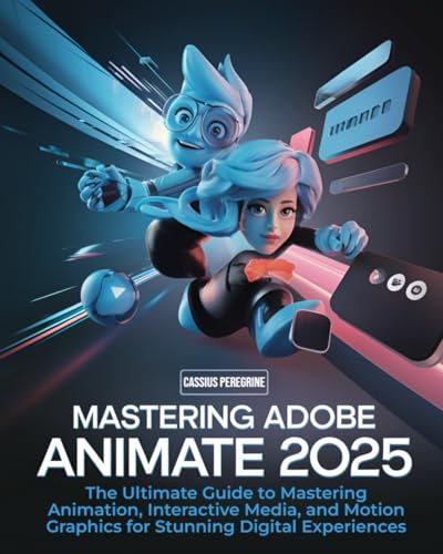 Mastering Adobe Animate 2025: The Ultimate Guide to Mastering Animation, Interactive Media, and Motion Graphics for Stunning Digital Experiences von Independently published
