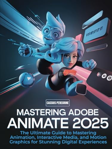Mastering Adobe Animate 2025: The Ultimate Guide to Mastering Animation, Interactive Media, and Motion Graphics for Stunning Digital Experiences von Independently published