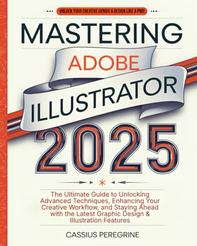 Mastering Adobe Illustrator 2025: The Ultimate Guide to Unlocking Advanced Techniques, Enhancing Your Creative Workflow, and Staying Ahead with the Latest Graphic Design & Illustration Features von Independently published