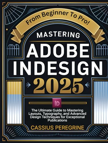 Mastering Adobe InDesign 2025: The Ultimate Guide to Mastering Layouts, Typography, and Advanced Design Techniques for Exceptional Publications von Independently published