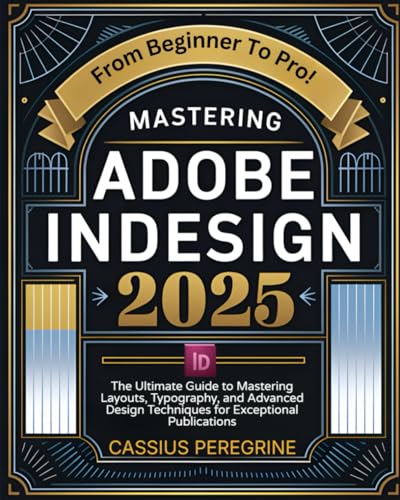 Mastering Adobe InDesign 2025: The Ultimate Guide to Mastering Layouts, Typography, and Advanced Design Techniques for Exceptional Publications von Independently published