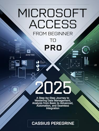 Microsoft Access From Beginner to Pro: A Step-by-Step Journey to Mastering Data Management, Analysis from Basic to Advanced, Automation, and Seamless Integration von Independently published
