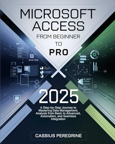 Microsoft Access From Beginner to Pro: A Step-by-Step Journey to Mastering Data Management, Analysis from Basic to Advanced, Automation, and Seamless Integration von Independently published