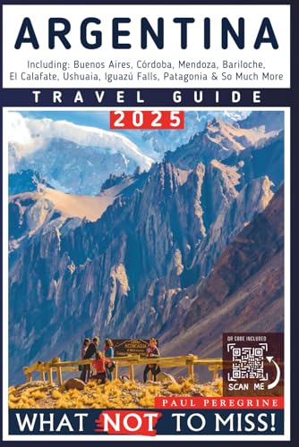 Argentina – What NOT to Miss: The Essential Travel Guide to Buenos Aires, Córdoba, Mendoza, Bariloche, El Calafate, Ushuaia, Iguazú Falls, Patagonia & So Much More (What NOT to Miss! Travel Guides) von Independently published