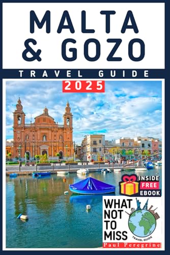 Malta & Gozo – What NOT to Miss: The Ultimate Travel Guide to Every Must-See Attraction in the Heart of the Mediterranean (What NOT to Miss! Travel Guides)
