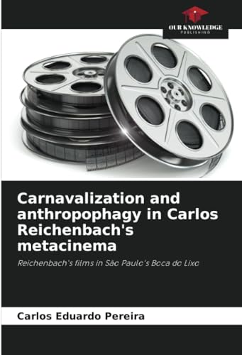 Carnavalization and anthropophagy in Carlos Reichenbach's metacinema: Reichenbach's films in São Paulo's Boca do Lixo von Our Knowledge Publishing