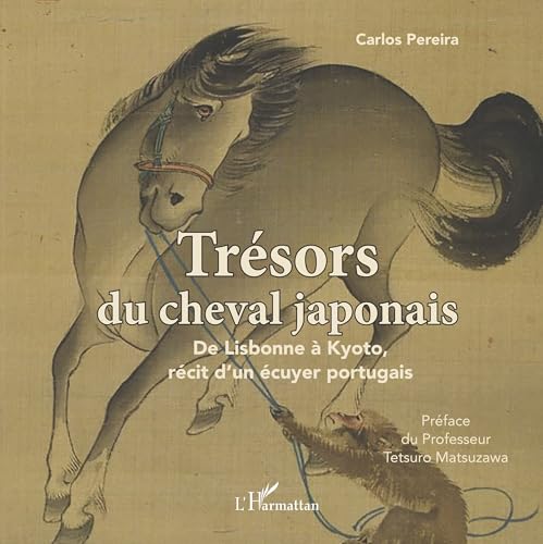 Trésors du cheval japonais: De Lisbonne à Kyoto, récit d'un écuyer portugais von Editions L'Harmattan