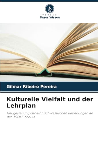 Kulturelle Vielfalt und der Lehrplan: Neugestaltung der ethnisch-rassischen Beziehungen an der JODAF-Schule von Verlag Unser Wissen