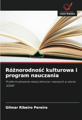 Różnorodność kulturowa i program nauczania: Przeformułowanie relacji etniczno-rasowych w szkole JODAF: Przeformu¿owanie relacji etniczno-rasowych w szkole JODAF von Wydawnictwo Nasza Wiedza