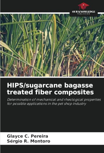 HIPS/sugarcane bagasse treated fiber composites: Determination of mechanical and rheological properties for possible applications in the pet shop industry von Our Knowledge Publishing
