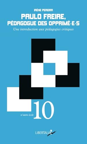 PAULO FREIRE, PEDAGOGUE DES OPPRIME-E-S: Une introduction aux pédagogies critiques
