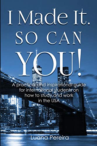 I Made It. So Can YOU!: A practical and inspirational guide for international students on how to study and work in the USA von Ubeyon