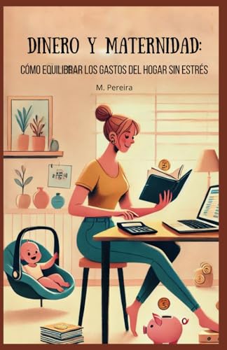 Dinero y Maternidad:: Cómo equilibrar los gastos del hogar sin estrés Dinero y Maternidad:: Cómo equilibrar los gastos del hogar sin estrés von Independently published