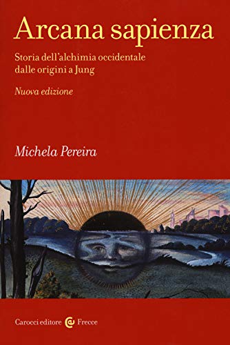 Arcana sapienza. Storia dell'alchimia occidentale dalle origini a Jung (Frecce) von Carocci