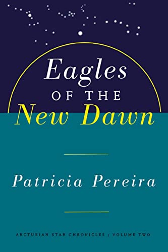 Eagles of the New Dawn (The Arcturian Star Chronicles Voume 2): Arcturian Star Chronicles, Volume Two (The Arcturian Star Chronicles , Vol 2)