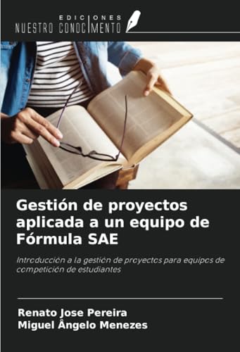 Gestión de proyectos aplicada a un equipo de Fórmula SAE: Introducción a la gestión de proyectos para equipos de competición de estudiantes von Ediciones Nuestro Conocimiento