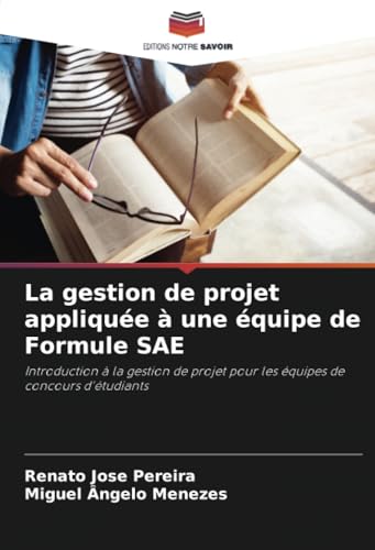 La gestion de projet appliquée à une équipe de Formule SAE: Introduction à la gestion de projet pour les équipes de concours d'étudiants von Editions Notre Savoir