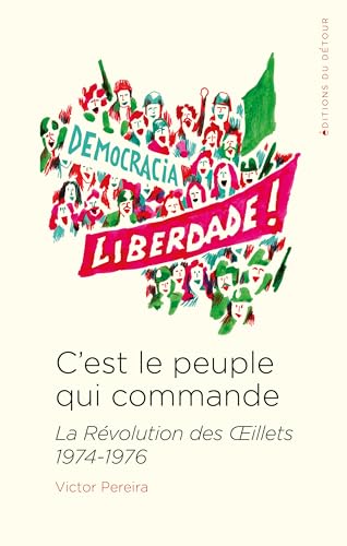C'est le peuple qui commande: La Révolution des OEillets 1974-1976